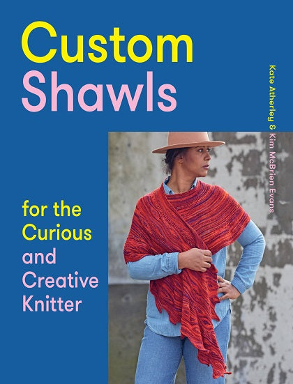 Custom Shawls for the Curious and Creative Knitter by Kate Atherley & Kim Brien Evans