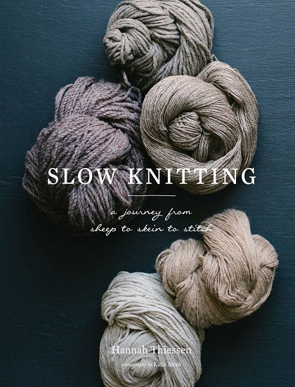 Slow Knitting: A Journey from Sheep to Skein to Stitch Hannah Thiessen