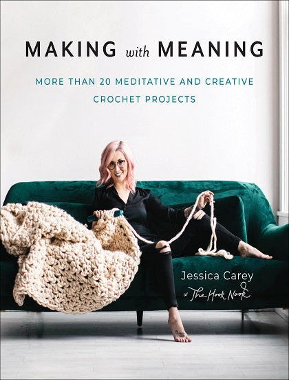 Making with Meaning - 20 Meditative and Creative Crochet Projects by Jessica Carey